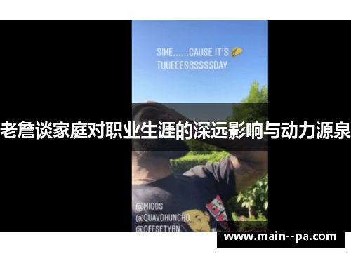 老詹谈家庭对职业生涯的深远影响与动力源泉
