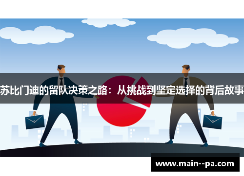 苏比门迪的留队决策之路：从挑战到坚定选择的背后故事
