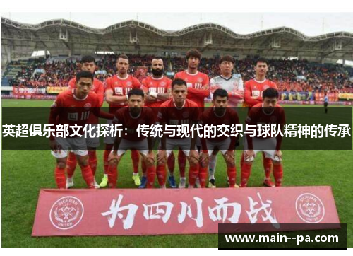 英超俱乐部文化探析：传统与现代的交织与球队精神的传承