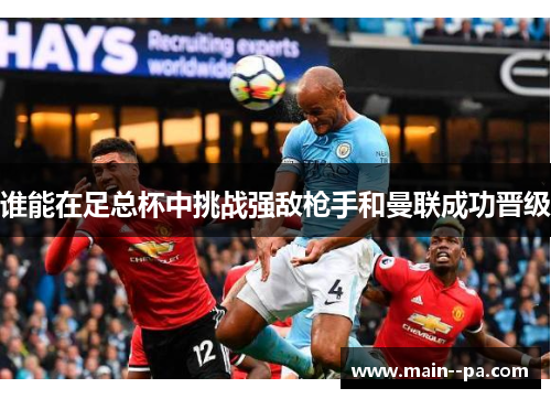 谁能在足总杯中挑战强敌枪手和曼联成功晋级