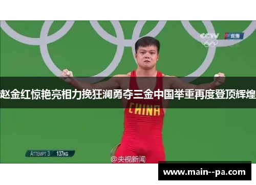 赵金红惊艳亮相力挽狂澜勇夺三金中国举重再度登顶辉煌