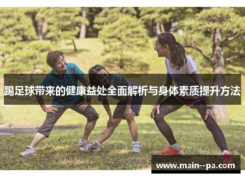 踢足球带来的健康益处全面解析与身体素质提升方法