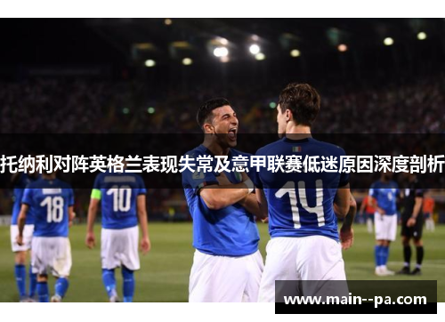 托纳利对阵英格兰表现失常及意甲联赛低迷原因深度剖析