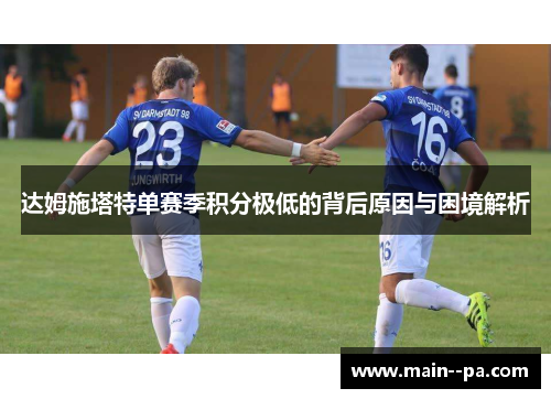 达姆施塔特单赛季积分极低的背后原因与困境解析