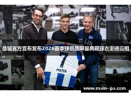 曼城官方宣布发布2026赛季球员版限量典藏球衣重磅亮相