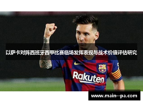 以萨卡对阵西班牙西甲比赛临场发挥表现与战术价值评估研究 以萨卡对阵西班牙西甲比赛临场发挥表现与战术价值评估研究