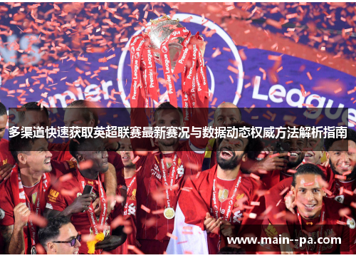 多渠道快速获取英超联赛最新赛况与数据动态权威方法解析指南 多渠道快速获取英超联赛最新赛况与数据动态权威方法解析指南